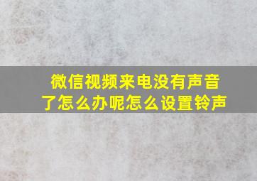 微信视频来电没有声音了怎么办呢怎么设置铃声