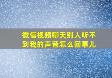 微信视频聊天别人听不到我的声音怎么回事儿