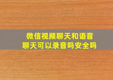 微信视频聊天和语音聊天可以录音吗安全吗