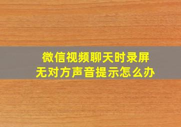 微信视频聊天时录屏无对方声音提示怎么办