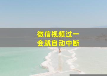 微信视频过一会就自动中断