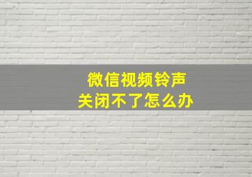 微信视频铃声关闭不了怎么办