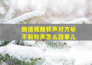 微信视频铃声对方听不到铃声怎么回事儿