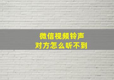 微信视频铃声对方怎么听不到