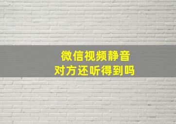 微信视频静音对方还听得到吗