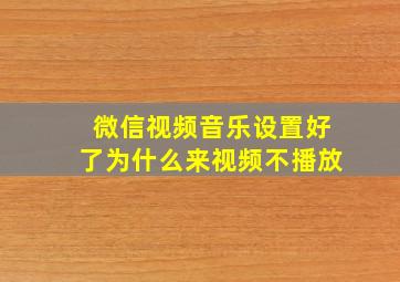 微信视频音乐设置好了为什么来视频不播放