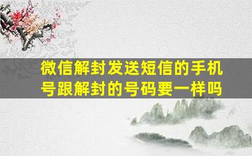 微信解封发送短信的手机号跟解封的号码要一样吗