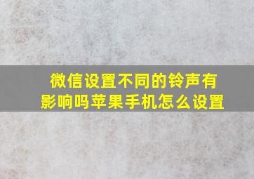 微信设置不同的铃声有影响吗苹果手机怎么设置