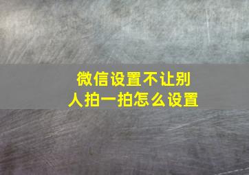 微信设置不让别人拍一拍怎么设置