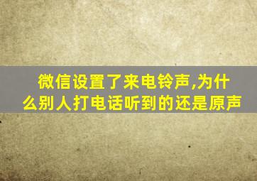 微信设置了来电铃声,为什么别人打电话听到的还是原声