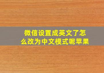 微信设置成英文了怎么改为中文模式呢苹果