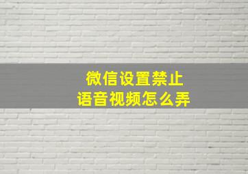 微信设置禁止语音视频怎么弄