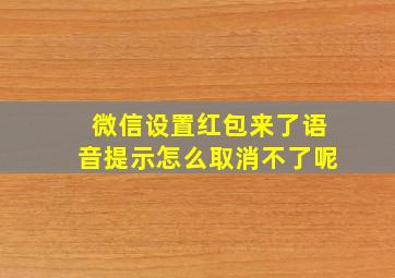 微信设置红包来了语音提示怎么取消不了呢