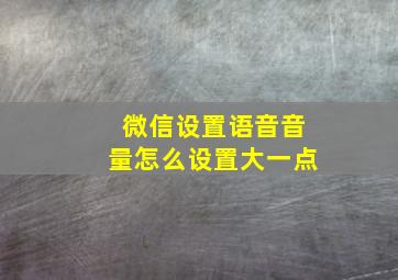 微信设置语音音量怎么设置大一点