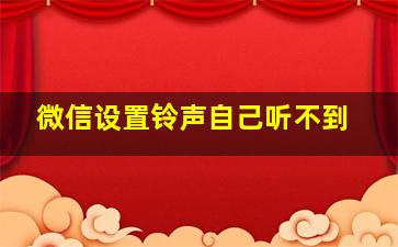 微信设置铃声自己听不到