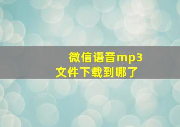 微信语音mp3文件下载到哪了