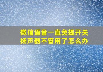 微信语音一直免提开关扬声器不管用了怎么办