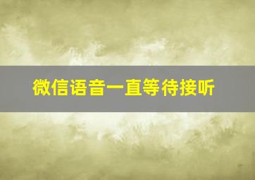 微信语音一直等待接听