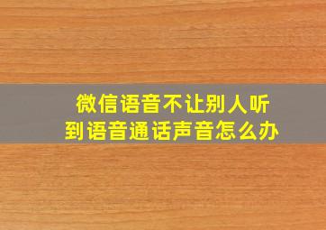 微信语音不让别人听到语音通话声音怎么办