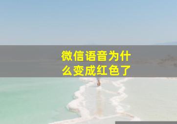 微信语音为什么变成红色了