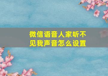 微信语音人家听不见我声音怎么设置