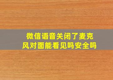 微信语音关闭了麦克风对面能看见吗安全吗