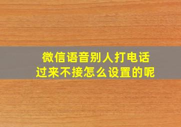 微信语音别人打电话过来不接怎么设置的呢