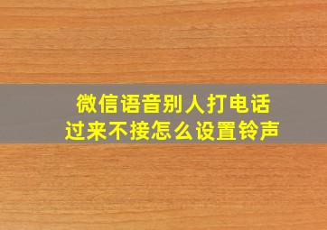 微信语音别人打电话过来不接怎么设置铃声