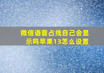 微信语音占线自己会显示吗苹果13怎么设置