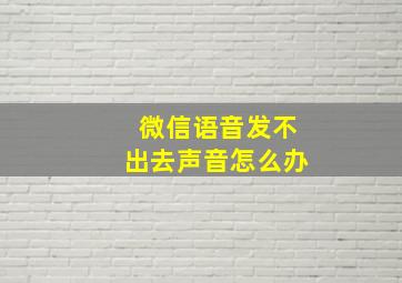 微信语音发不出去声音怎么办