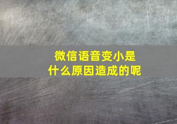 微信语音变小是什么原因造成的呢