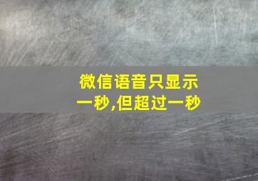 微信语音只显示一秒,但超过一秒