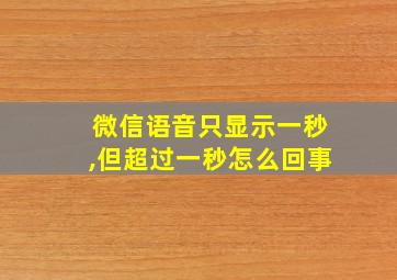 微信语音只显示一秒,但超过一秒怎么回事