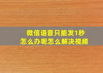 微信语音只能发1秒怎么办呢怎么解决视频