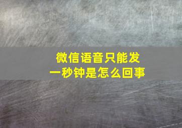 微信语音只能发一秒钟是怎么回事