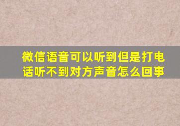 微信语音可以听到但是打电话听不到对方声音怎么回事