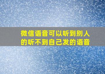 微信语音可以听到别人的听不到自己发的语音