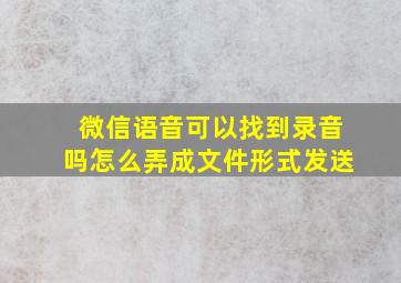 微信语音可以找到录音吗怎么弄成文件形式发送