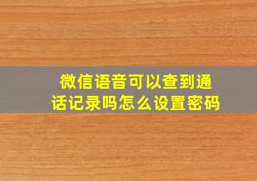 微信语音可以查到通话记录吗怎么设置密码