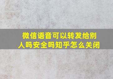 微信语音可以转发给别人吗安全吗知乎怎么关闭