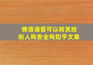 微信语音可以转发给别人吗安全吗知乎文章