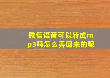 微信语音可以转成mp3吗怎么弄回来的呢