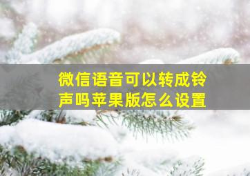 微信语音可以转成铃声吗苹果版怎么设置