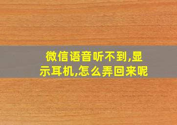 微信语音听不到,显示耳机,怎么弄回来呢