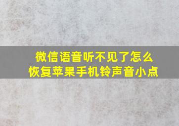 微信语音听不见了怎么恢复苹果手机铃声音小点