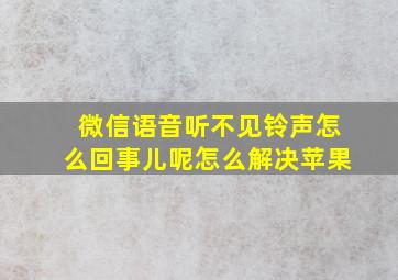 微信语音听不见铃声怎么回事儿呢怎么解决苹果