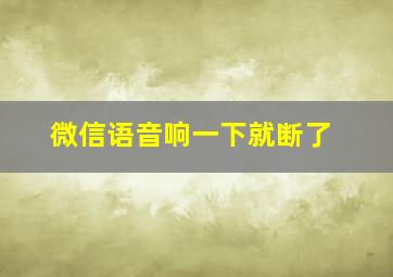 微信语音响一下就断了