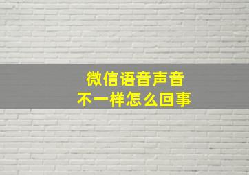 微信语音声音不一样怎么回事