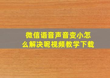 微信语音声音变小怎么解决呢视频教学下载