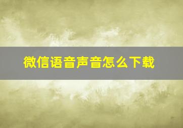 微信语音声音怎么下载